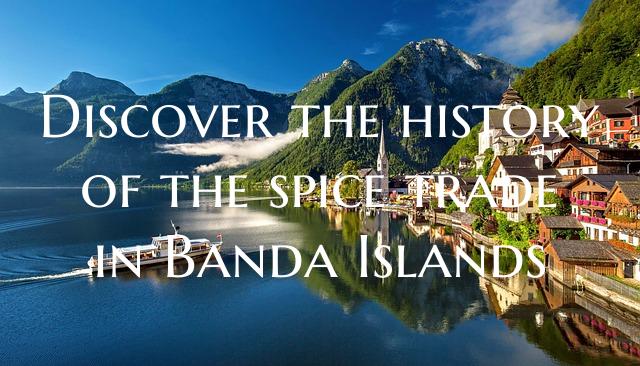 Discover the history of the spice trade in Banda I...