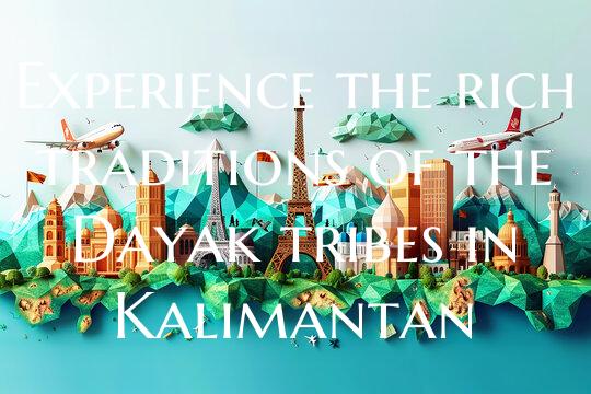 Experience the rich traditions of the Dayak tribes...