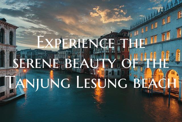 Experience the serene beauty of the Tanjung Lesung...