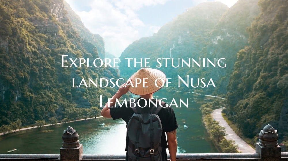 Explore the stunning landscape of Nusa Lembongan