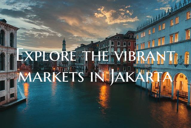 Explore the vibrant markets in Jakarta