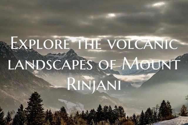 Explore the volcanic landscapes of Mount Rinjani
